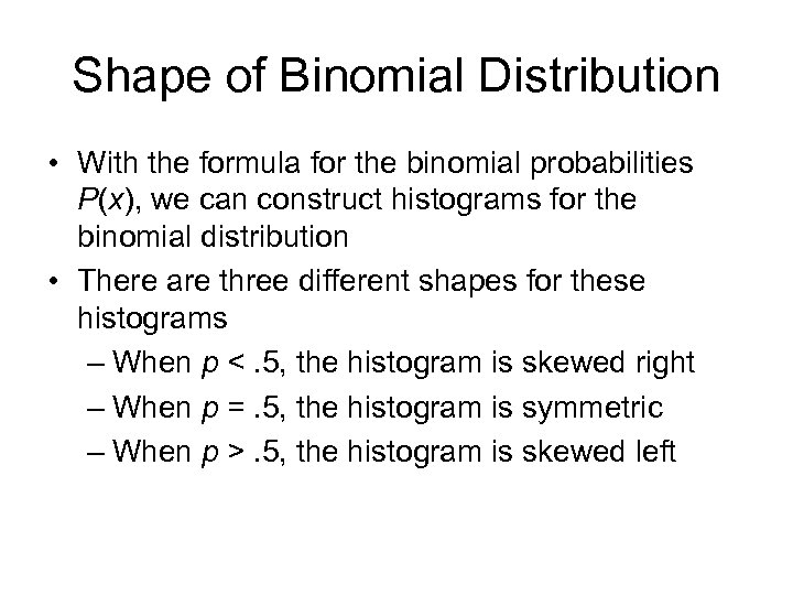 Shape of Binomial Distribution • With the formula for the binomial probabilities P(x), we