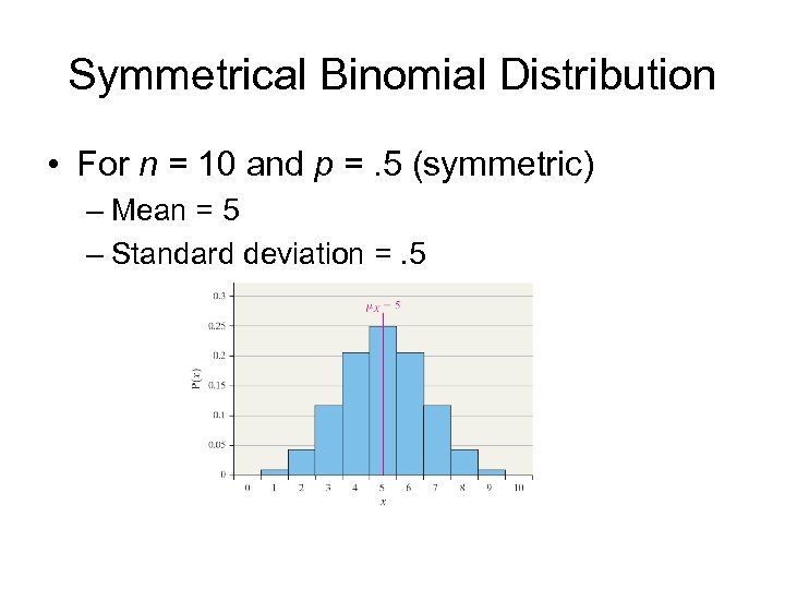 Symmetrical Binomial Distribution • For n = 10 and p =. 5 (symmetric) –