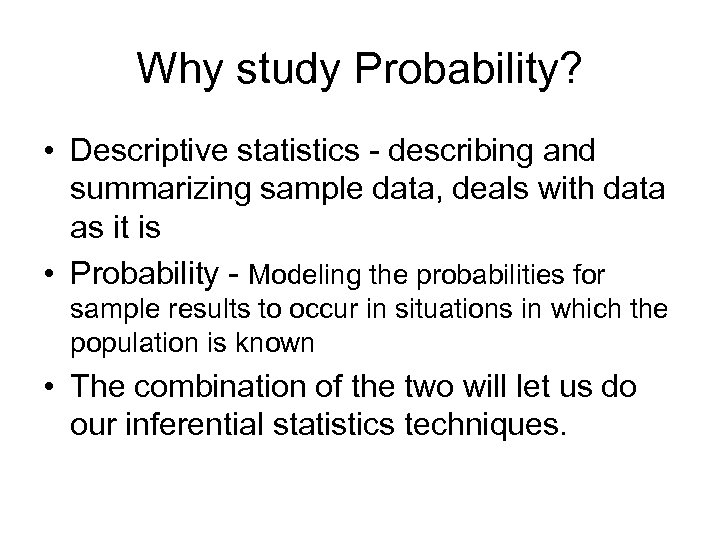 Why study Probability? • Descriptive statistics - describing and summarizing sample data, deals with