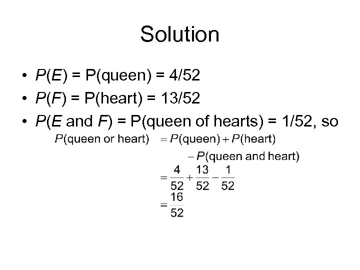 Solution • P(E) = P(queen) = 4/52 • P(F) = P(heart) = 13/52 •