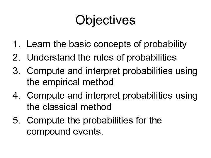 Objectives 1. Learn the basic concepts of probability 2. Understand the rules of probabilities