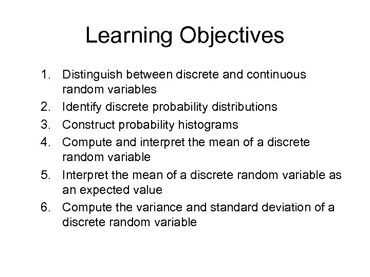 Learning Objectives 1. Distinguish between discrete and continuous random variables 2. Identify discrete probability