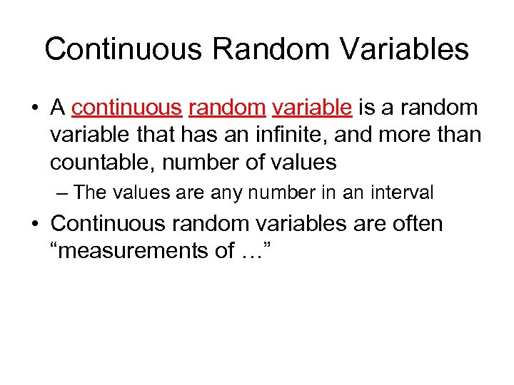 Continuous Random Variables • A continuous random variable is a random variable that has