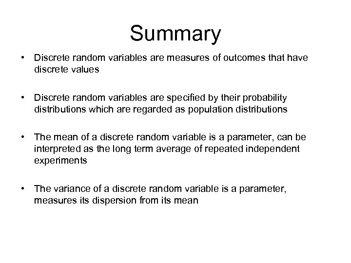 Summary • Discrete random variables are measures of outcomes that have discrete values •