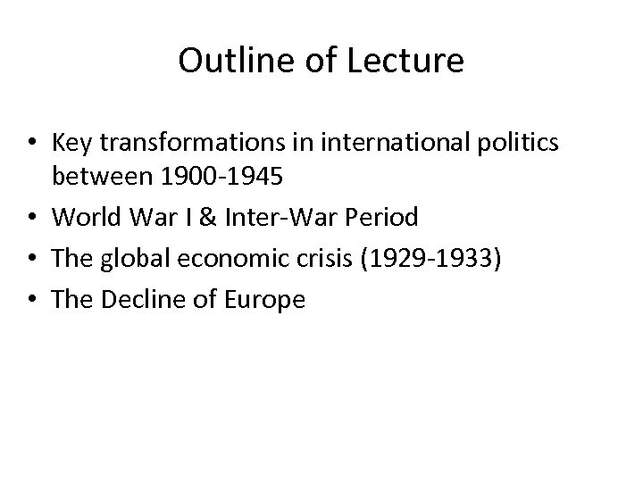Outline of Lecture • Key transformations in international politics between 1900 -1945 • World