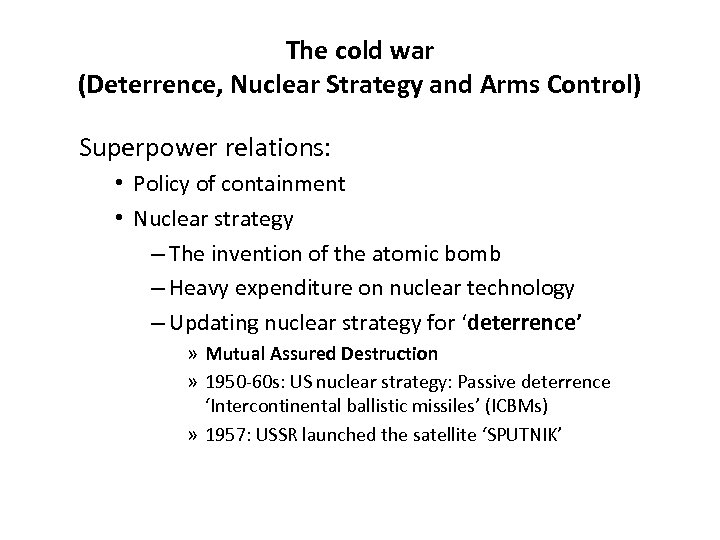 The cold war (Deterrence, Nuclear Strategy and Arms Control) Superpower relations: • Policy of