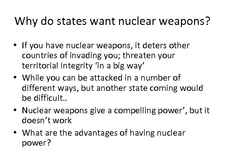 Why do states want nuclear weapons? • If you have nuclear weapons, it deters