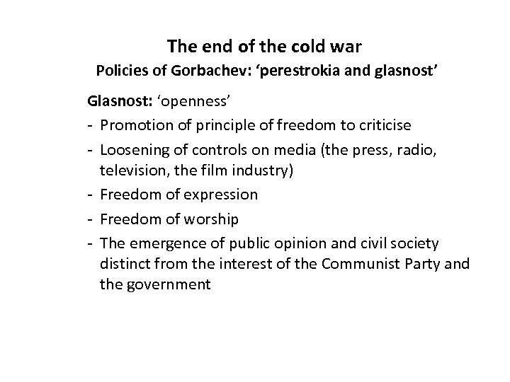 The end of the cold war Policies of Gorbachev: ‘perestrokia and glasnost’ Glasnost: ‘openness’