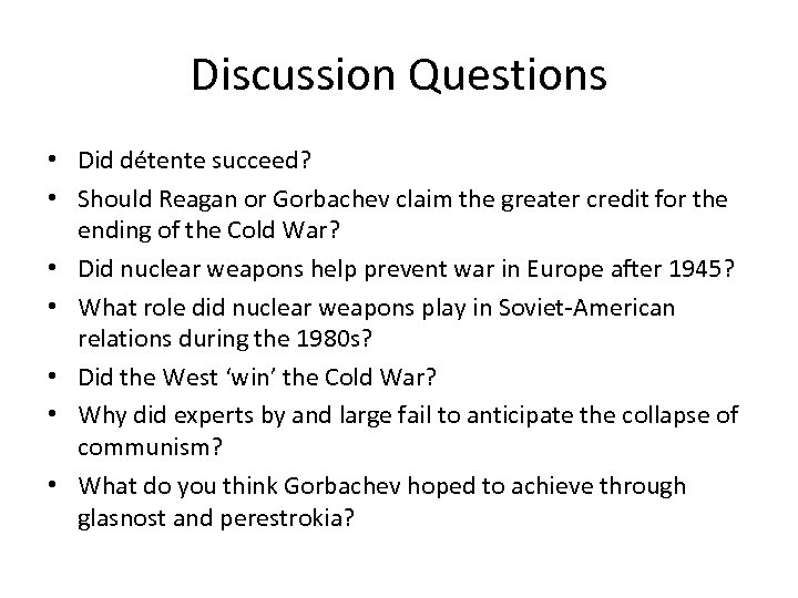 Discussion Questions • Did détente succeed? • Should Reagan or Gorbachev claim the greater