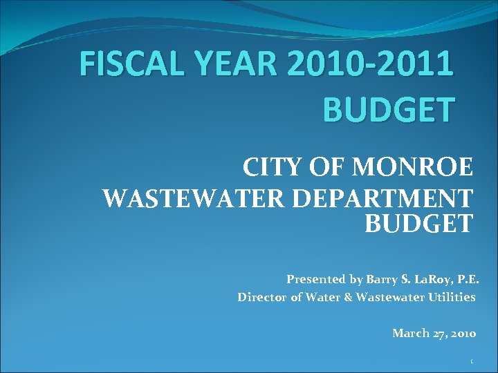 FISCAL YEAR 2010 -2011 BUDGET CITY OF MONROE WASTEWATER DEPARTMENT BUDGET Presented by Barry