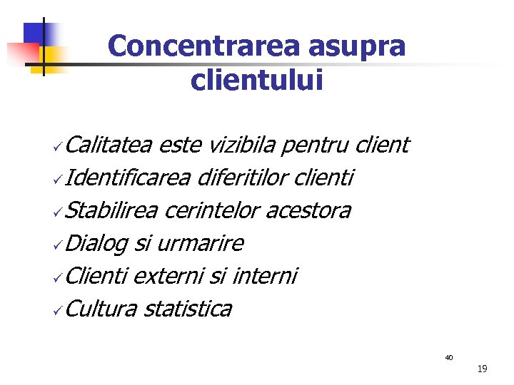 Concentrarea asupra clientului Calitatea este vizibila pentru client üIdentificarea diferitilor clienti üStabilirea cerintelor acestora