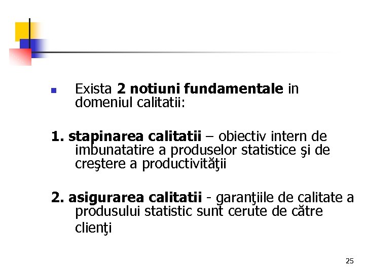 n Exista 2 notiuni fundamentale in domeniul calitatii: 1. stapinarea calitatii – obiectiv intern