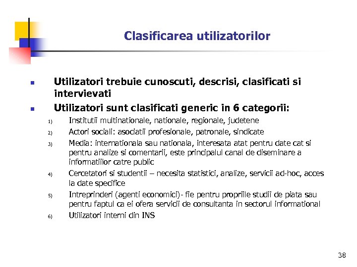Clasificarea utilizatorilor Utilizatori trebuie cunoscuti, descrisi, clasificati si intervievati Utilizatori sunt clasificati generic in
