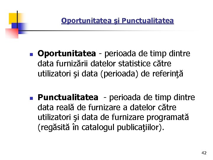 Oportunitatea şi Punctualitatea n n Oportunitatea - perioada de timp dintre data furnizării datelor