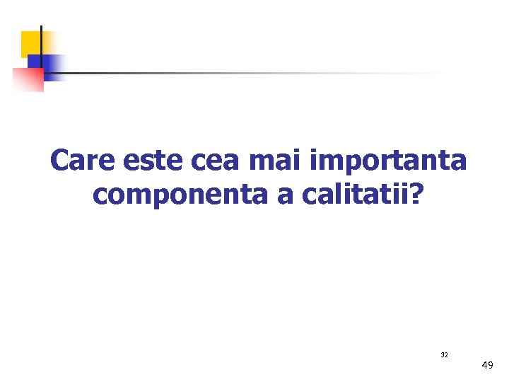 Care este cea mai importanta componenta a calitatii? 32 49 