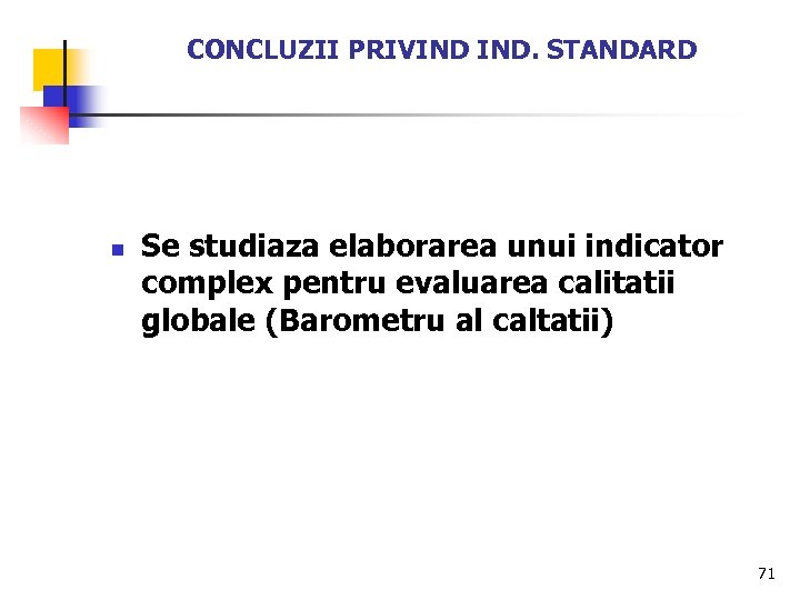 CONCLUZII PRIVIND IND. STANDARD n Se studiaza elaborarea unui indicator complex pentru evaluarea calitatii