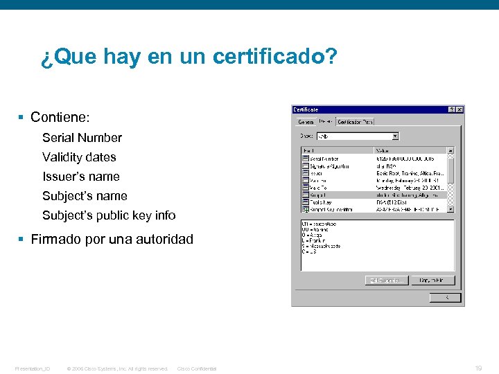 ¿Que hay en un certificado? § Contiene: Serial Number Validity dates Issuer’s name Subject’s