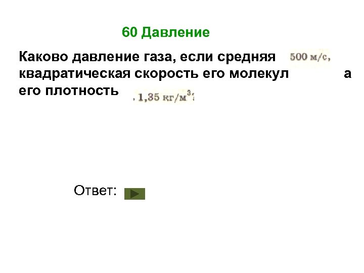 60 Давление Каково давление газа, если средняя квадратическая скорость его молекул его плотность Ответ: