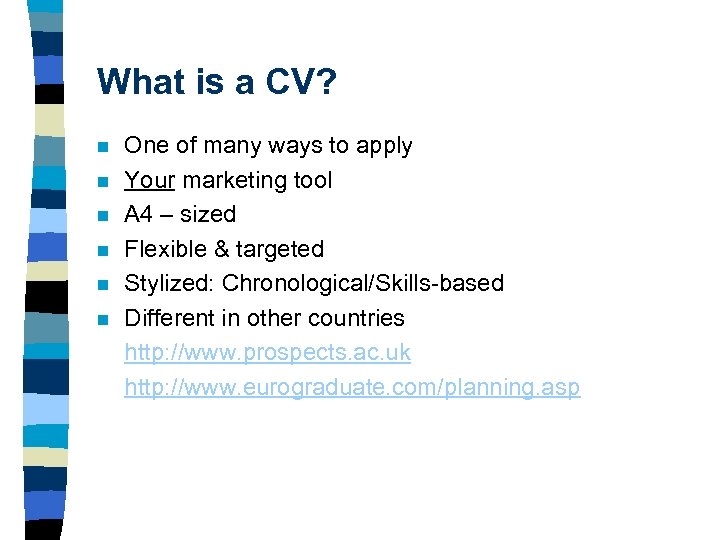 What is a CV? n n n One of many ways to apply Your