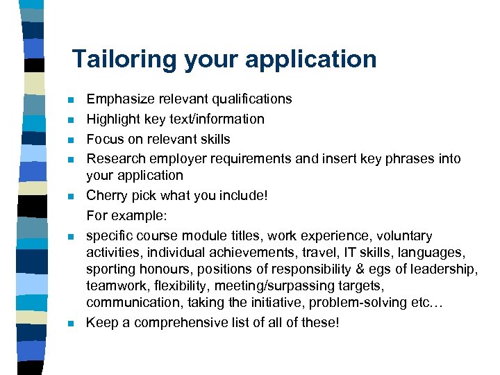 Tailoring your application n n n Emphasize relevant qualifications Highlight key text/information Focus on