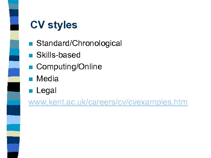 CV styles Standard/Chronological n Skills-based n Computing/Online n Media n Legal www. kent. ac.