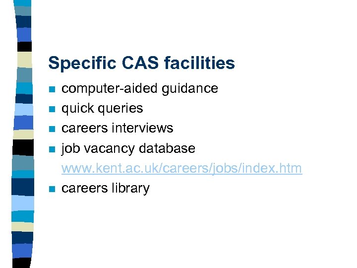 Specific CAS facilities n n n computer-aided guidance quick queries careers interviews job vacancy