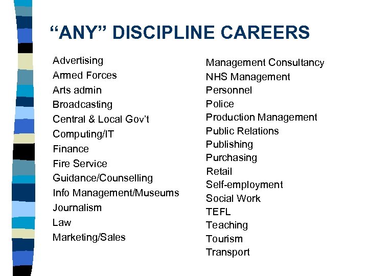 “ANY” DISCIPLINE CAREERS Advertising Armed Forces Arts admin Broadcasting Central & Local Gov’t Computing/IT