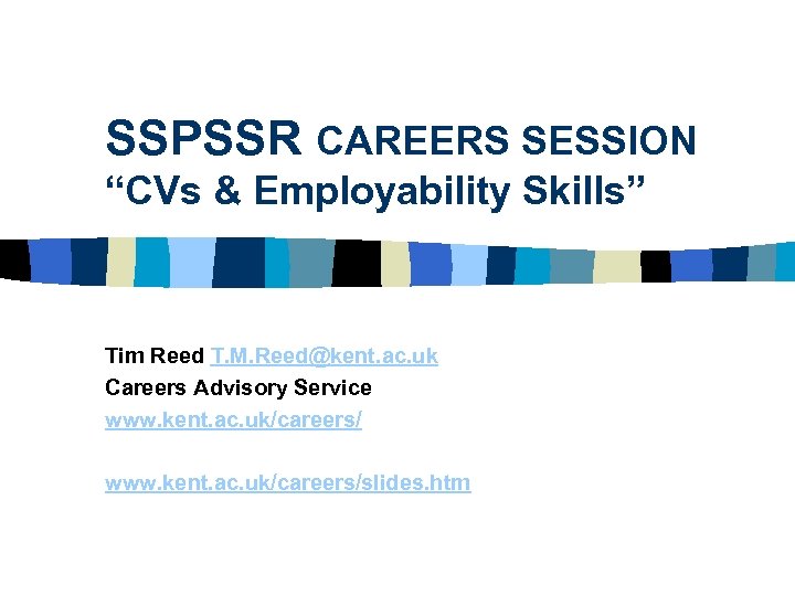 SSPSSR CAREERS SESSION “CVs & Employability Skills” Tim Reed T. M. Reed@kent. ac. uk