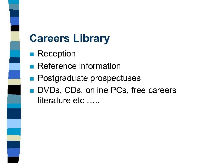 Careers Library n n Reception Reference information Postgraduate prospectuses DVDs, CDs, online PCs, free