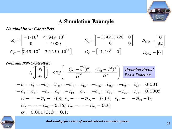 A Simulation Example Nominal linear Controller: Nominal NN-Controller: Gaussian Radial Basis Function Anti-windup for