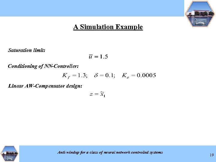 A Simulation Example Saturation limit: Conditioning of NN-Controller: Linear AW-Compensator design: Anti-windup for a