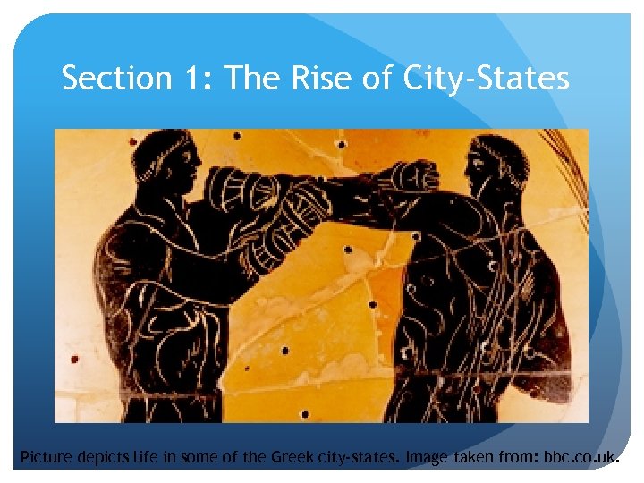 Section 1: The Rise of City-States Picture depicts life in some of the Greek