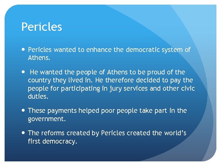 Pericles wanted to enhance the democratic system of Athens. He wanted the people of