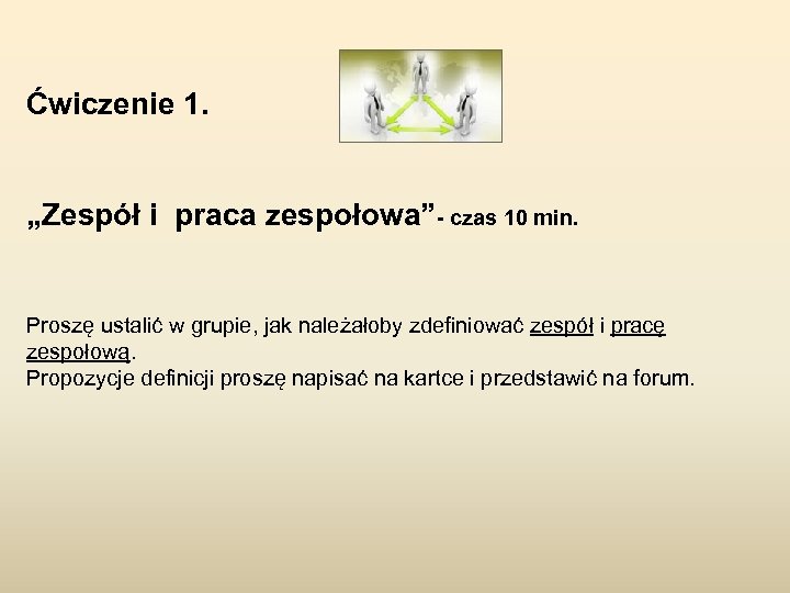 Ćwiczenie 1. „Zespół i praca zespołowa”- czas 10 min. Proszę ustalić w grupie, jak