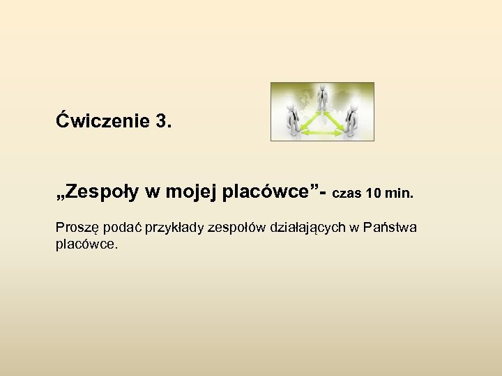 Ćwiczenie 3. „Zespoły w mojej placówce”- czas 10 min. Proszę podać przykłady zespołów działających