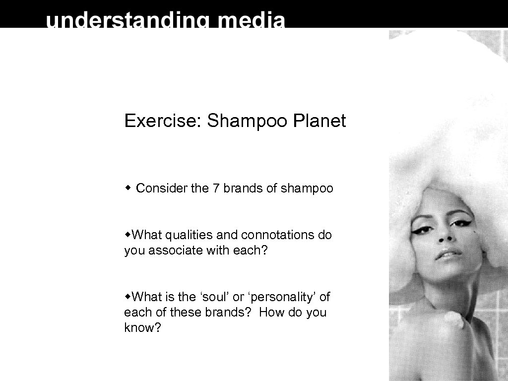 Exercise: Shampoo Planet Consider the 7 brands of shampoo What qualities and connotations do