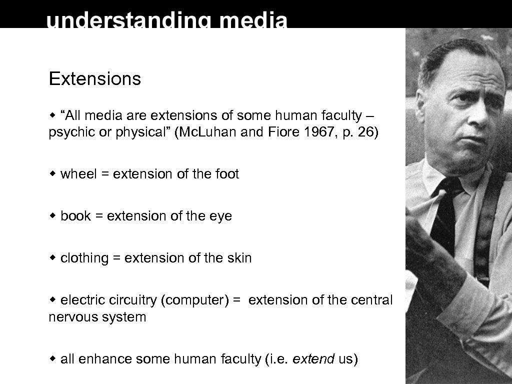 Extensions “All media are extensions of some human faculty – psychic or physical” (Mc.