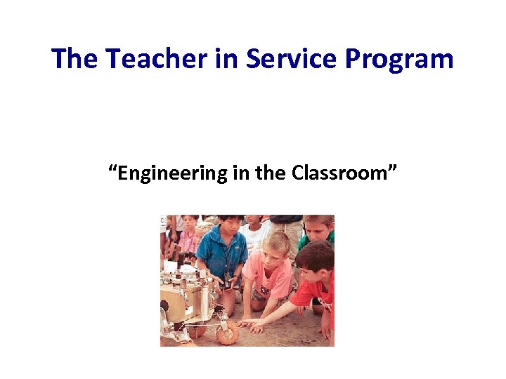 The Teacher in Service Program “Engineering in the Classroom” 