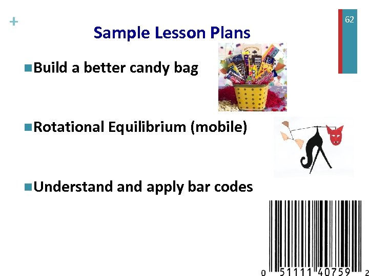 + Sample Lesson Plans n. Build a better candy bag n. Rotational Equilibrium (mobile)