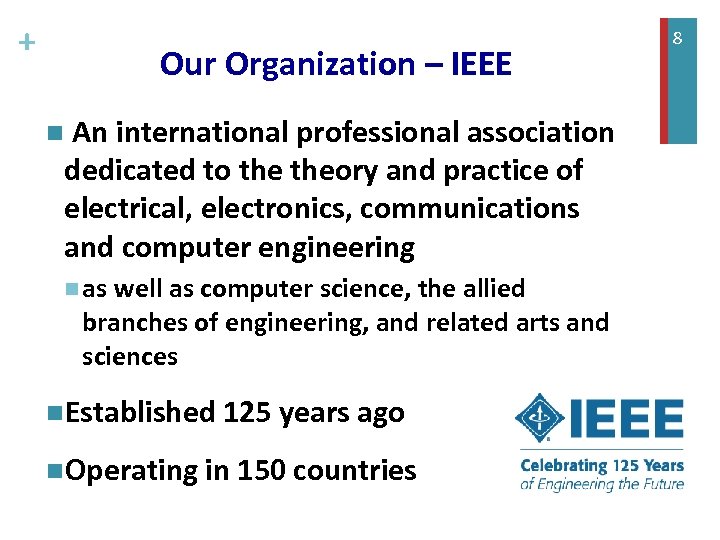 + Our Organization – IEEE n An international professional association dedicated to theory and