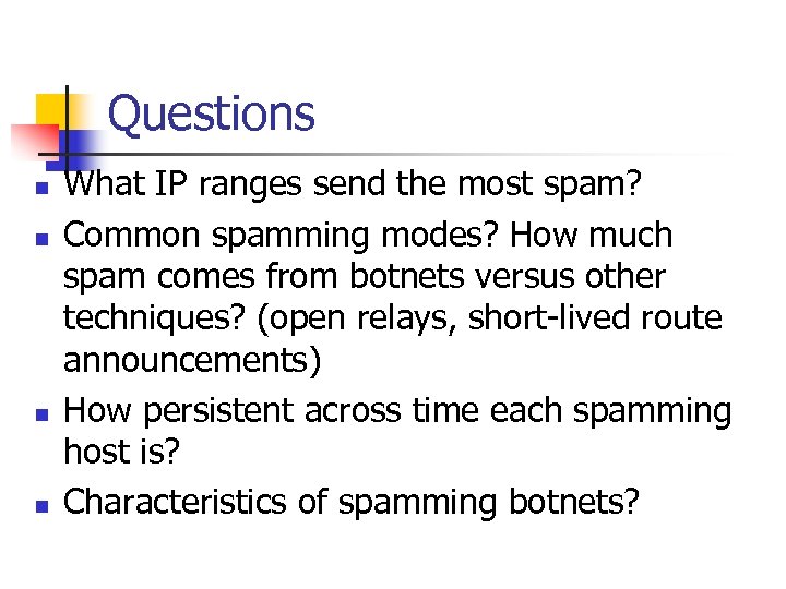 Questions n n What IP ranges send the most spam? Common spamming modes? How