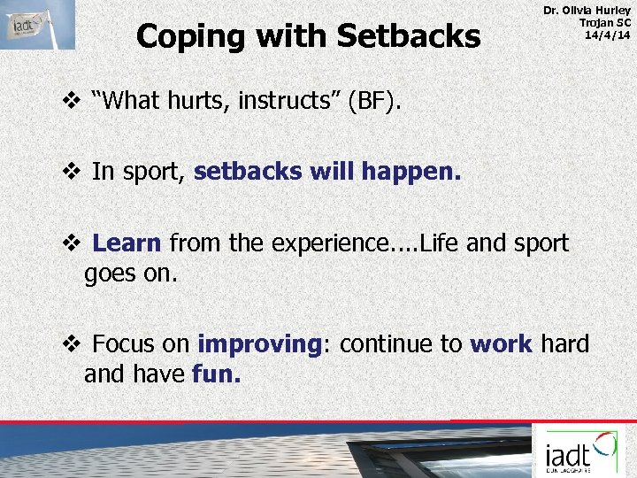 Coping with Setbacks Dr. Olivia Hurley Trojan SC 14/4/14 v “What hurts, instructs” (BF).