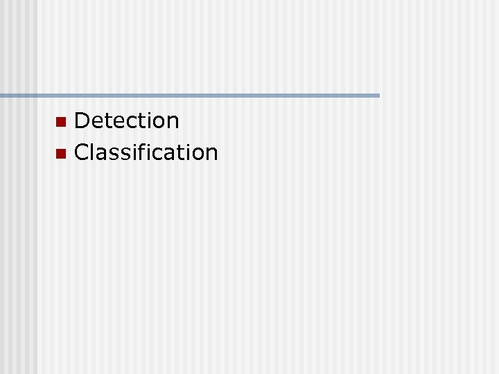 Detection n Classification n 