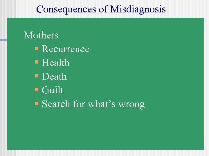 Consequences of Misdiagnosis Mothers § Recurrence § Health § Death § Guilt § Search