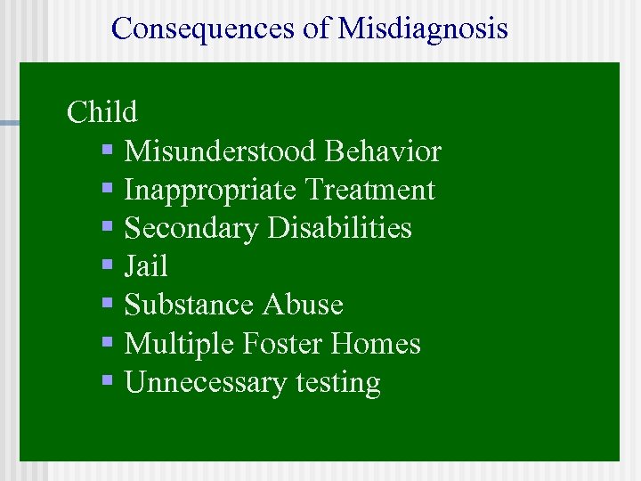 Consequences of Misdiagnosis Child § Misunderstood Behavior § Inappropriate Treatment § Secondary Disabilities §