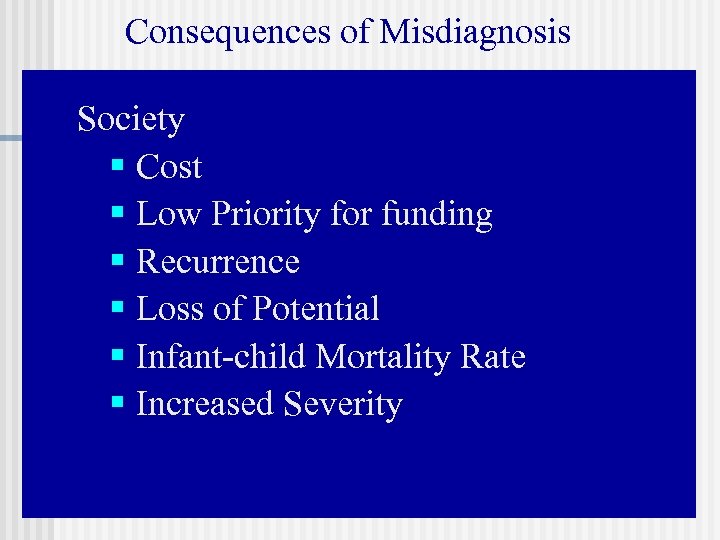 Consequences of Misdiagnosis Society § Cost § Low Priority for funding § Recurrence §