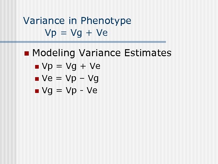 Variance in Phenotype Vp = Vg + Ve n Modeling Variance Estimates Vp =