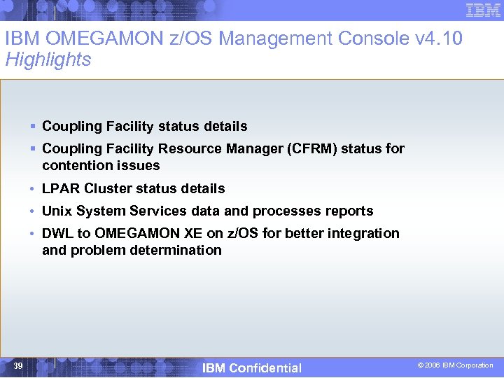 IBM OMEGAMON z/OS Management Console v 4. 10 Highlights § Coupling Facility status details