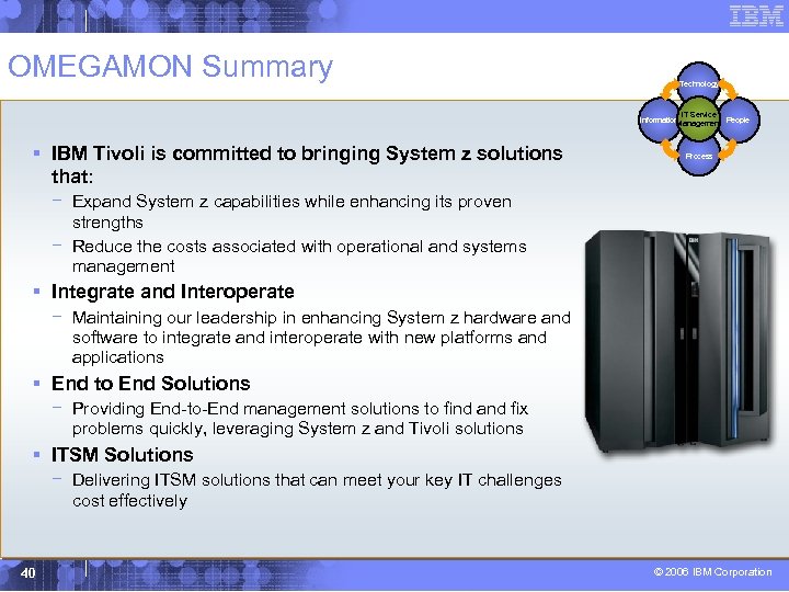 OMEGAMON Summary Technology IT Service Information Management People § IBM Tivoli is committed to