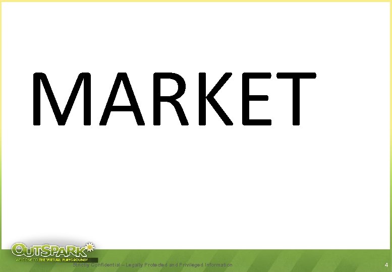 MARKET Strictly Confidential – Legally Protected and Privileged Information 4 